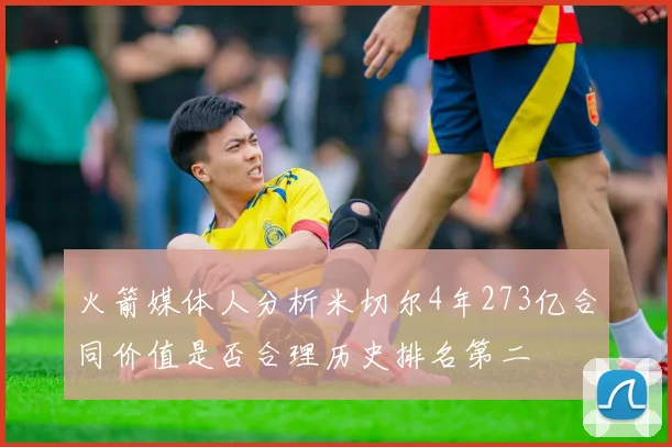火箭媒体人分析米切尔4年273亿合同价值是否合理历史排名第二