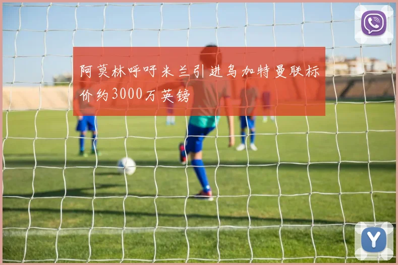 阿莫林呼吁米兰引进乌加特曼联标价约3000万英镑