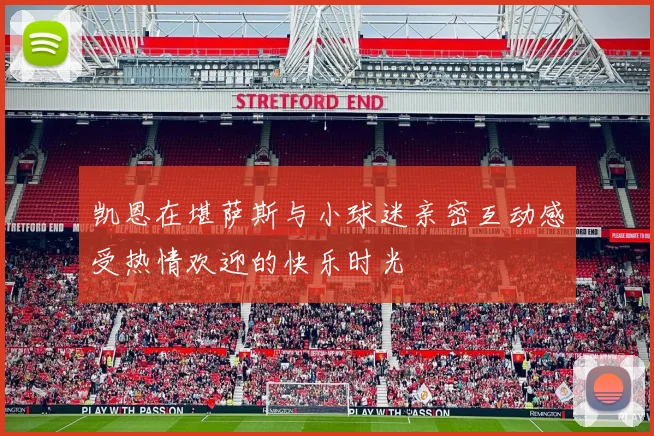 凯恩在堪萨斯与小球迷亲密互动感受热情欢迎的快乐时光