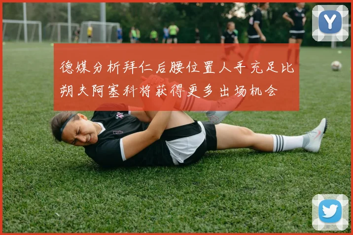 德媒分析拜仁后腰位置人手充足比朔夫阿塞科将获得更多出场机会
